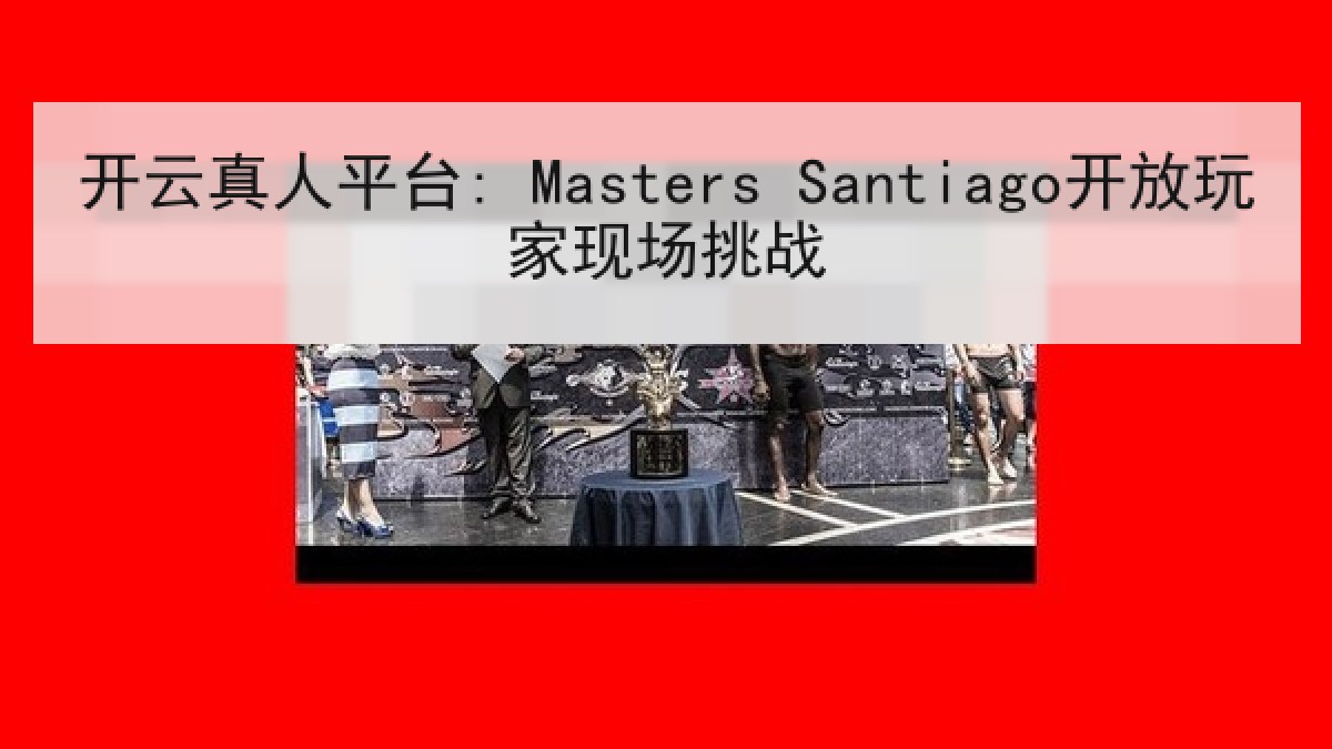 开云真人平台: Masters Santiago开放玩家现场挑战