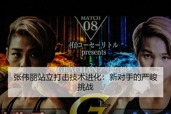 张伟丽站立打击技术进化：新对手的严峻挑战