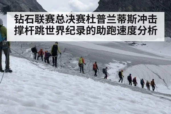 钻石联赛总决赛杜普兰蒂斯冲击撑杆跳世界纪录的助跑速度分析